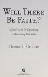 Will there be faith? : a new vision for educating and growing disciples /