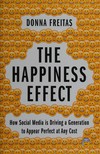 The happiness effect : how social media is driving a generation to appear perfect at any cost /