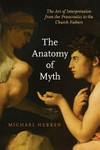 The anatomy of myth : the art of interpretation from the Presocratics to the Church Fathers /
