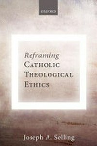 Reframing Catholic theological ethics /