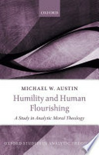 Humility and human flourishing : a study in analytic moral theology /
