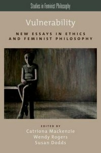 Vulnerability : new essays in ethics and feminist philosophy /