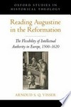 Reading Augustine in the Reformation : the flexibility of intellectual authority in Europe, 1500-1620 /