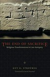 The end of sacrifice : religious transformations in late antiquity /