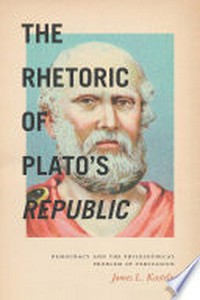 The rhetoric of Plato's Republic : democracy and the philosophical problem of persuasion /