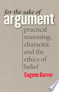 For the sake of argument : practical reasoning, character, and the ethics of belief /