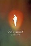 What is a person? : rethinking humanity, social life, and the moral good from the person up /