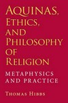 Aquinas, ethics, and philosophy of religion : metaphysics and practice /