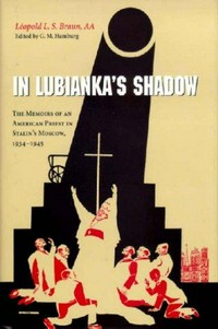 In Lubianka's shadow : the memoirs of an American priest in Stalin's Moscow, 1934-1945 /