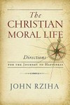The Christian moral life : directions for the journey to happiness /