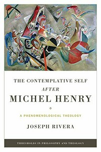 The contemplative self after Michel Henry : a phenomenological theology /