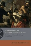 Christians in Caesar’s household : the emperors’ slaves in the makings of Christianity /