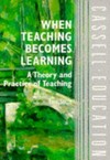 When teaching becomes learning : a theory and practice of teaching /