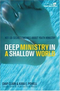 Deep ministry in a shallow world : not-so-secret findings about youth ministry /