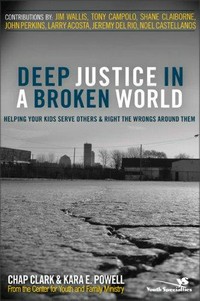 Deep justice in a broken world : helping your kids serve others and right the wrongs around them /