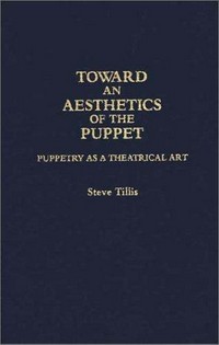 Toward an aesthetics of the puppet : puppetry as a theatrical art /