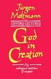 God in creation : an ecological doctrine of creation : the Gifford lectures 1984-1987 /