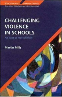 Challenging violence in schools : an issue of masculinities /