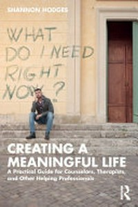 Creating a meaningful life : a practical guide for counselors, therapists, and other helping professionals /