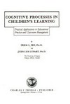Cognitive processes in children's learning : practical applications in educational, practice and classroom management /