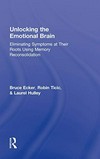 Unlocking the emotional brain : eliminating symptoms at their roots using memory reconsolidation /