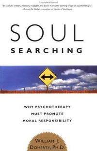 Soul searching : why psychotherapy must promote moral responsibility /