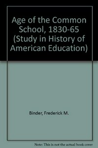 The age of the common school: 1830-1865 /