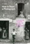 How to read a photograph : understanding, interpreting and enjoying the great photographers /