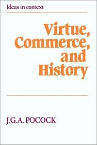 Virtue, commerce and history : essays on political thought and history, chiefly in the eighteenth century /