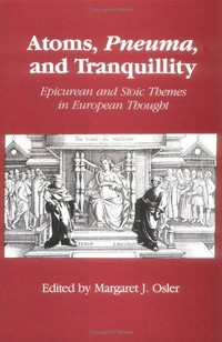 Atoms, pneuma, and tranquillity : Epicurean and stoic themes in European thought /