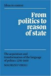 From politics to reason of state : the acquisition and transformation of the language of politics 1250-1600 /