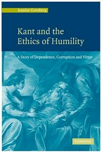 Kant and the ethics of humility : a story of dependence, corruption, and virtue /