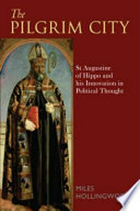 The pilgrim city : St Augustine of Hippo and his innovation in political thought /