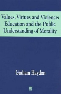 Values, virtues and violence : education and the public understanding of morality /