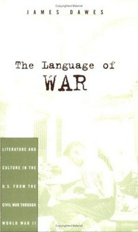 The language of war : literature and culture in the U.S. from the civil war through World War II /