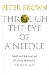 Through the eye of a needle : wealth, the fall of Rome, and the making of Christianity in the West, 350-550 AD /
