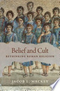 Belief and cult : rethinking roman religion /