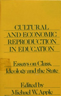 Cultural and economic reproduction in education : essays on class, ideology and the State /