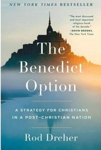 The Benedict option : a strategy for christians in a post-christian nation /