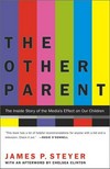 The other parent : the inside story of the media's effect on our children /