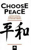 Choose peace : a dialogue between Johan Galtung and Daisaku Ikeda /