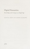 Digital humanities : knowledge and critique in a digital age /