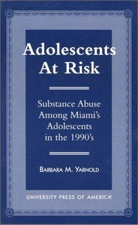 Adolescents at risk : substance abuse among Miami's adolescents in the 1990's /
