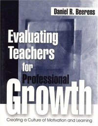 Evaluating teachers for professional growth : creating a culture of motivation and learning /