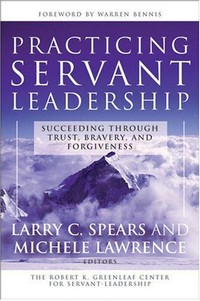 Practicing servant-leadership : succeeding through trust, bravery and forgiveness /