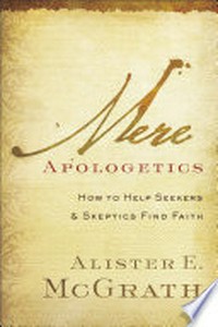 Mere apologetics : how to help seekers and skeptics find faith /