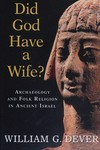 Did God have a wife? : archaeology and folk religion in ancient Israel /