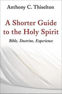 A shorter guide to the Holy Spirit : Bible, doctrine, experience /