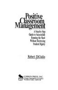 Positive classroom management : a step-by-step guide to successfully running the show without destroying student dignity /
