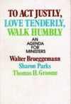 To act justly, love tenderly, walk humbly : an agenda for ministers /